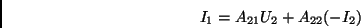 \begin{displaymath}
I_1 = A_{21}U_2 + A_{22}(-I_2)
\end{displaymath}